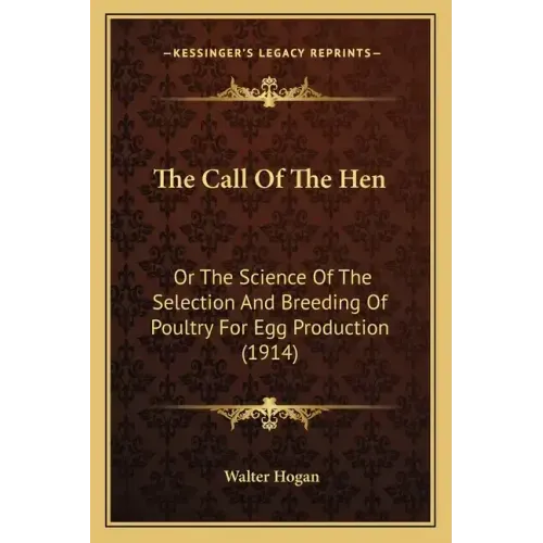 The Call Of The Hen: Or The Science Of The Selection And Breeding Of Poultry For Egg Production (1914)