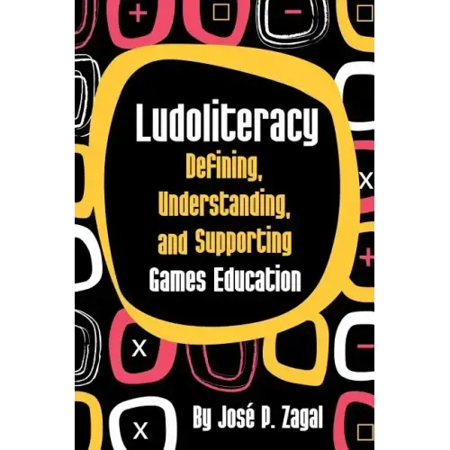 Ludoliteracy: Defining, Understanding, and Supporting Games Education