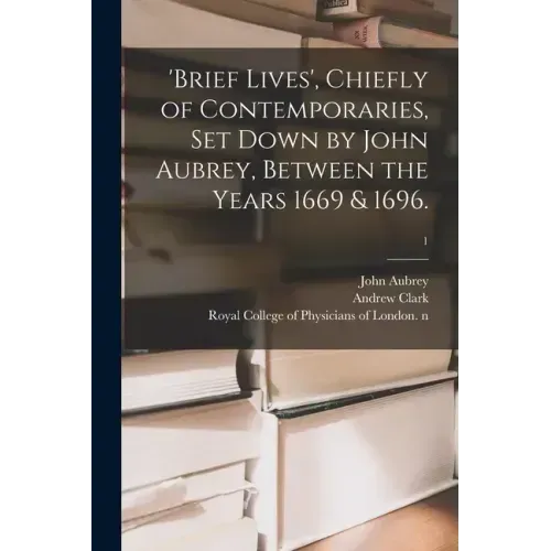 'Brief Lives', Chiefly of Contemporaries, Set Down by John Aubrey, Between the Years 1669 & 1696.; 1