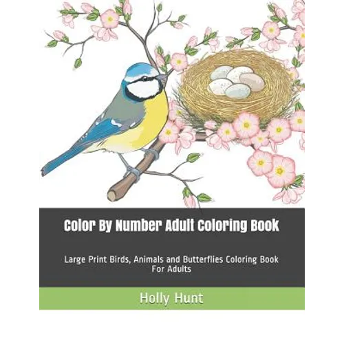Color by Number Adult Coloring Book: Large Print Birds, Animals and Butterflies Coloring Book for Adults