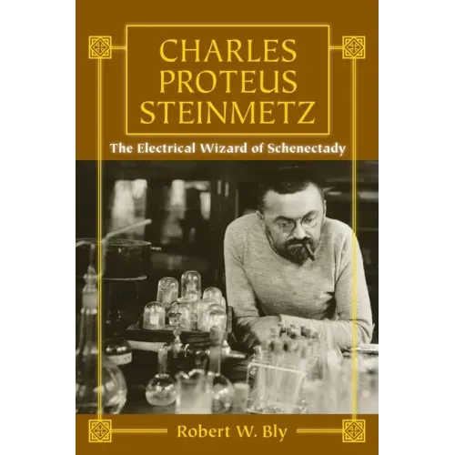 Charles Proteus Steinmetz: The Electrical Wizard of Schenectady