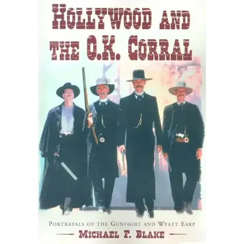 Hollywood and the O.K. Corral: Portrayals of the Gunfight and Wyatt Earp
