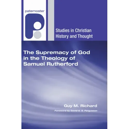 The Supremacy of God in the Theology of Samuel Rutherford