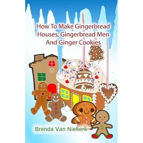 How To Make Gingerbread Houses, Gingerbread Men And Ginger Cookies