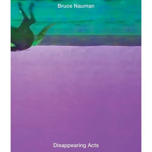 Bruce Nauman: Disappearing Acts