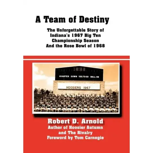 A Team of Destiny: The Unforgettable Story of Indiana's 1967 Big Ten Championship Season And the Rose Bowl of 1968