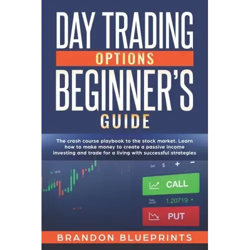 Day Trading Options Beginners Guide: The Playbook Crash Course to the Stock Market. Learn How to Make Money to Create a Passive Income Investing and T