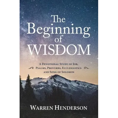 The Beginning of Wisdom - A Devotional Study of Job, Psalms, Proverbs, Ecclesiastes, and Song of Solomon