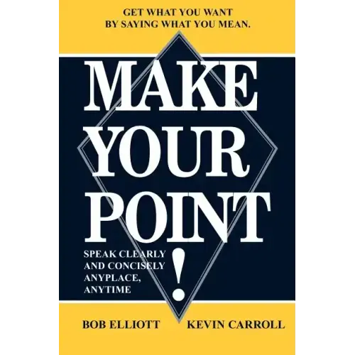 Make Your Point!: Speak Clearly and Concisely Anyplace, Anytime