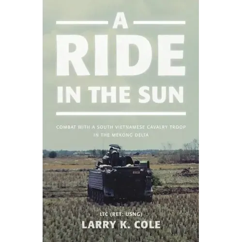 A Ride in the Sun: Combat with a South Vietnamese Cavalry Troop in the Mekong Delta