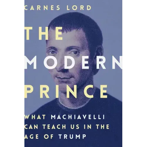 The Modern Prince: What Machiavelli Can Teach Us in the Age of Trump