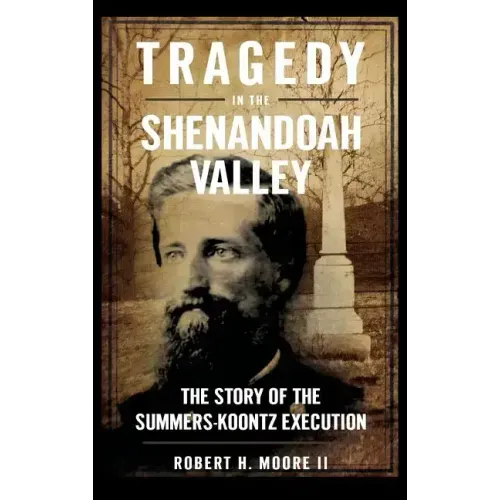 Tragedy in the Shenandoah Valley: The Story of the Summers-Koontz Execution