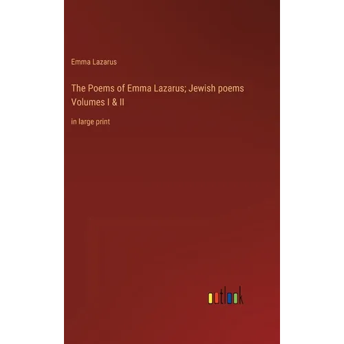 The Poems of Emma Lazarus; Jewish poems Volumes I & II: in large print