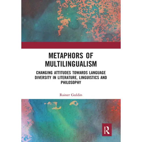 Metaphors of Multilingualism: Changing Attitudes towards Language Diversity in Literature, Linguistics and Philosophy
