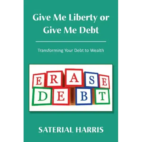 Give Me Liberty or Give Me Debt: Transforming Your Debt to Wealth
