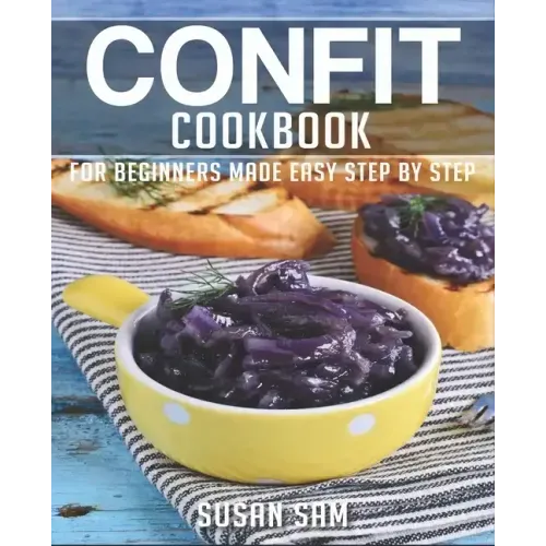 Confit Cookbook: Book 2, for Beginners Made Easy Step by Step