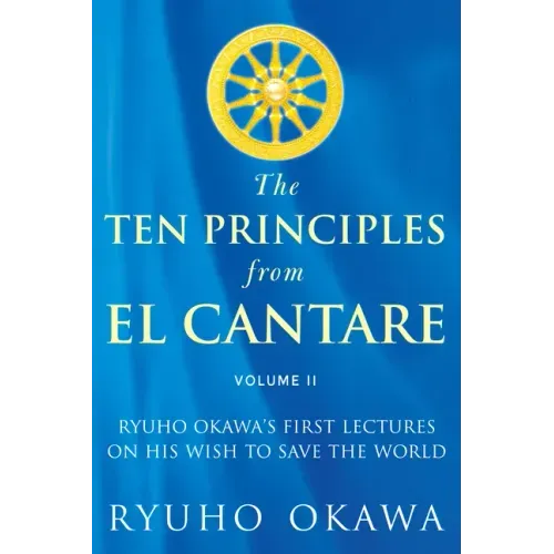 The Ten Principles from El Cantare: Ryuho Okawa's First Lectures on His Wish to Save the World/Humankind