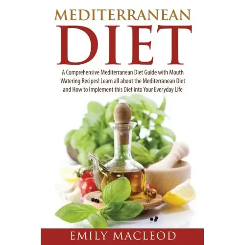 Mediterranean Diet: A Comprehensive Mediterranean Diet Guide with Mouth Watering Recipes!