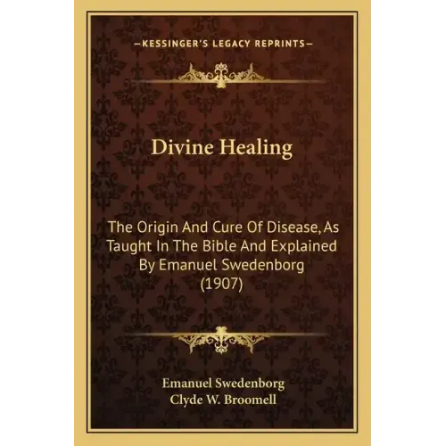 Divine Healing: The Origin and Cure of Disease, as Taught in the Bible and Explained by Emanuel Swedenborg (1907)