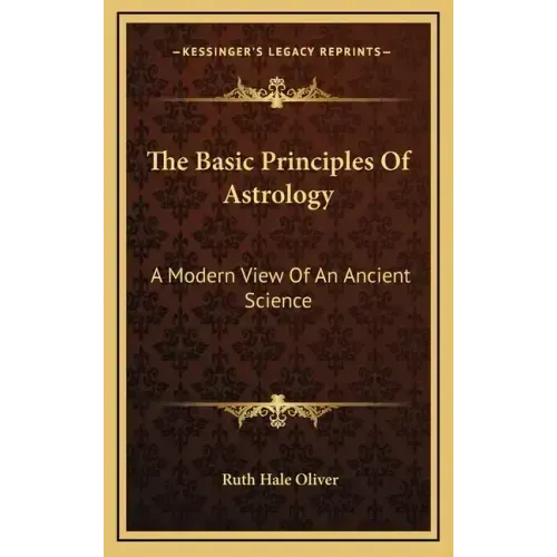 The Basic Principles Of Astrology: A Modern View Of An Ancient Science