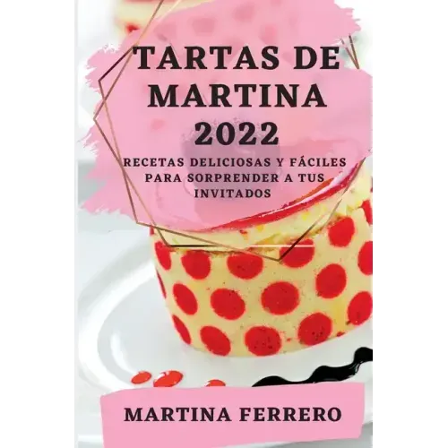 Tartas de Martina 2022: Recetas Deliciosas Y Fáciles Para Sorprender a Tus Invitados
