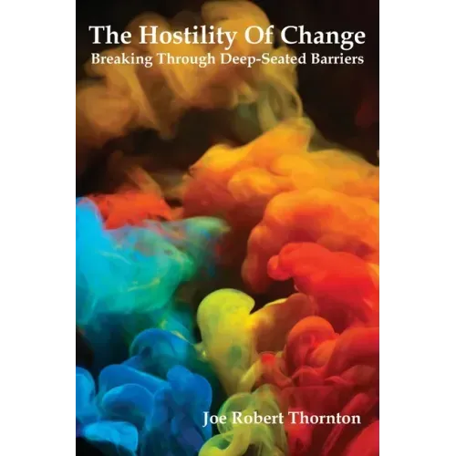 The Hostility Of Change: Breaking Through Deep-Seated Barriers