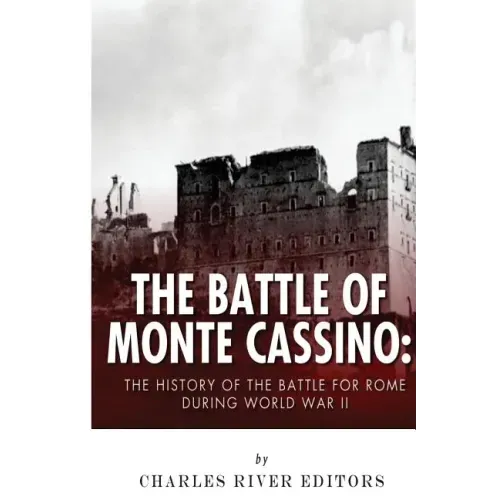 The Battle of Monte Cassino: The History of the Battle for Rome during World War II
