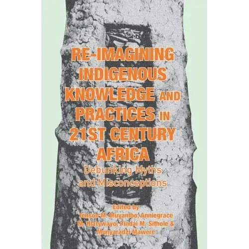 Re-imagining Indigenous Knowledge and Practices in 21st Century Africa: Debunking Myths and Misconceptions for Conviviality and Sustainability