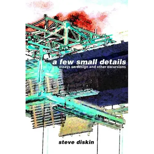 A Few Small Details: Essays on Design and Other Excursions
