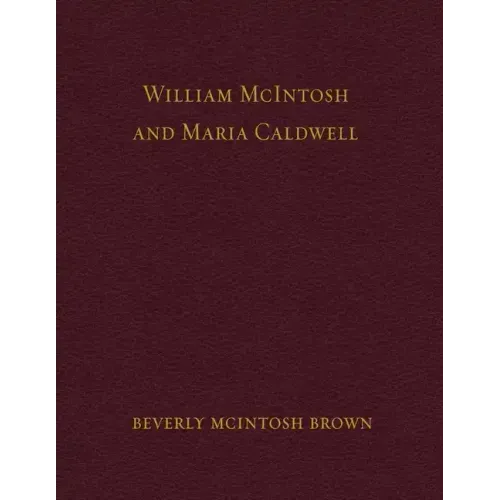 William McIntosh and Maria Caldwell McIntosh: The Life and Journey of William and Maria Caldwell McIntosh From Lanark, Ontario, Canada to Mount Pleasa