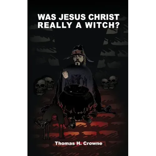 Was Jesus Christ Really A Witch?