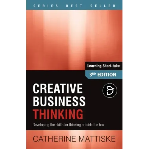 Creative Business Thinking: Developing the skills for thinking outside the box