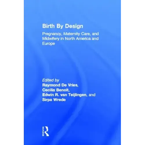 Birth by Design: Pregnancy, Maternity Care, and Midwifery in North America and Europe