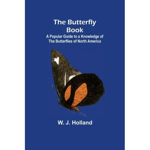 The Butterfly Book; A Popular Guide to a Knowledge of the Butterflies of North America