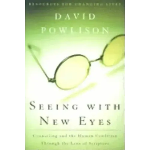 Seeing with New Eyes: Counseling and the Human Condition Through the Lens of Scripture