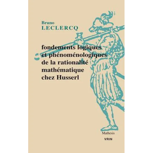 Fondements Logiques Et Phenomenologiques de la Rationalite Mathematique Chez Husserl