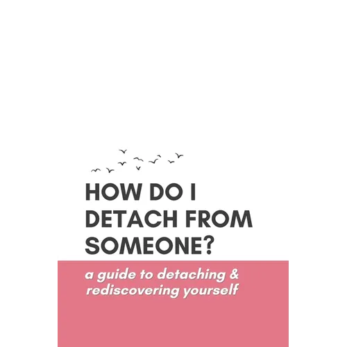 How Do I Detach from Someone? A Guide to Detaching and Rediscovering Yourself