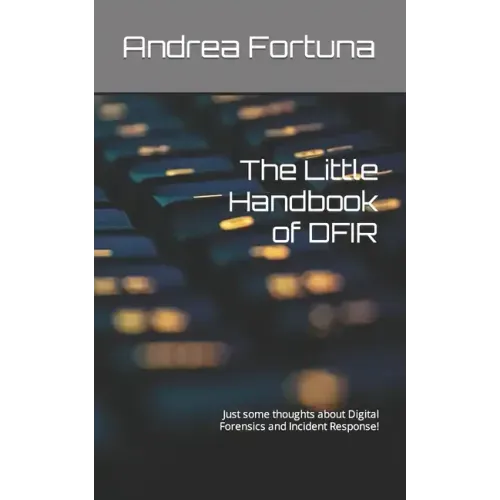 The Little Handbook of DFIR: Just some thoughts about Digital Forensics and Incident Response!