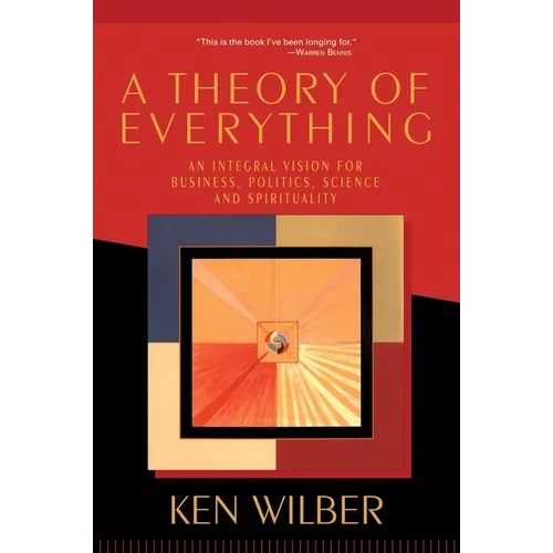 A Theory of Everything: An Integral Vision for Business, Politics, Science, and Spirituality