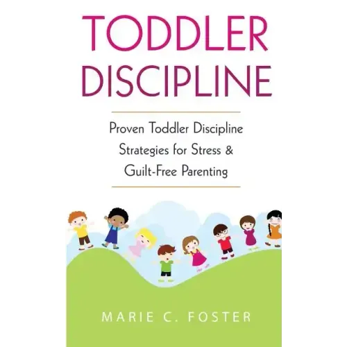 Toddler Discipline: Proven Toddler Discipline Strategies for Stress & Guilt-Free Parenting
