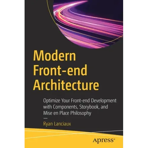 Modern Front-End Architecture: Optimize Your Front-End Development with Components, Storybook, and Mise En Place Philosophy