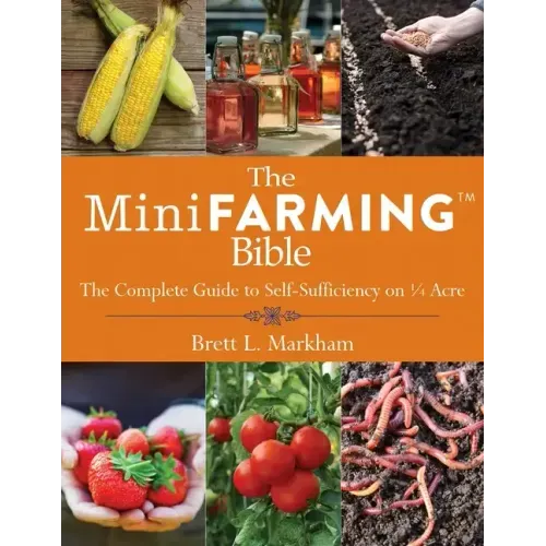 The Mini Farming Bible: The Complete Guide to Self-Sufficiency on a Acre