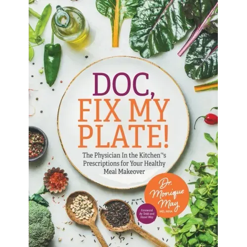 Doc, Fix My Plate!: The Physician In the Kitchen(R)'s Prescriptions for Your Healthy Meal Makeover
