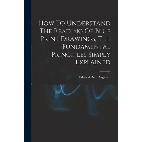 How To Understand The Reading Of Blue Print Drawings, The Fundamental Principles Simply Explained