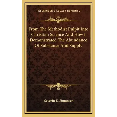 From the Methodist Pulpit Into Christian Science and How I Demonstrated the Abundance of Substance and Supply