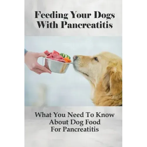 Feeding Your Dogs With Pancreatitis: What You Need To Know About Dog Food For Pancreatitis: Pancreatitis Diet Recipes