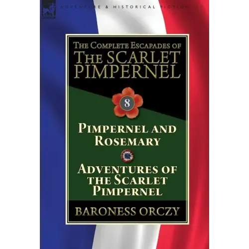 The Complete Escapades of The Scarlet Pimpernel: Volume 8-Pimpernel and Rosemary & Adventures of the Scarlet Pimpernel