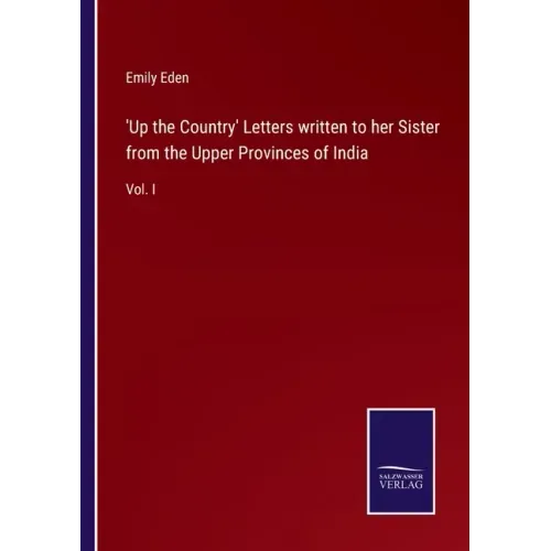 'Up the Country' Letters written to her Sister from the Upper Provinces of India: Vol. I
