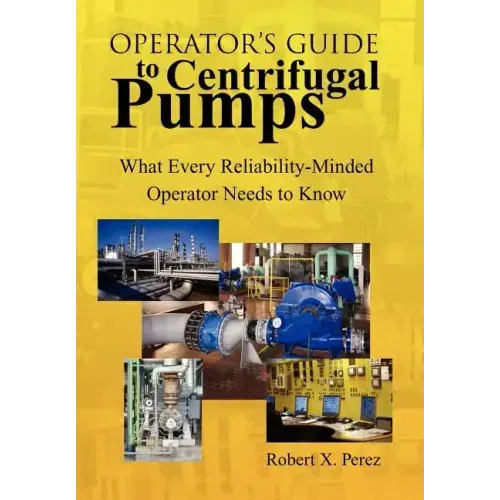 Operator'S Guide to Centrifugal Pumps: What Every Reliability-Minded Operator Needs to Know