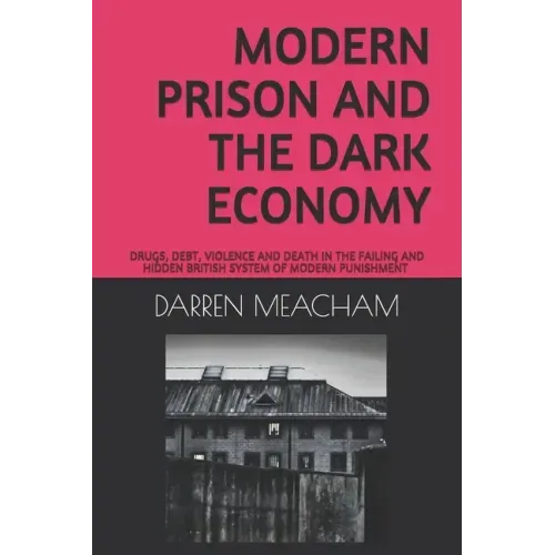 Modern Prison and the Dark Economy: Drugs, Debt, Death and Violence in a Failing System